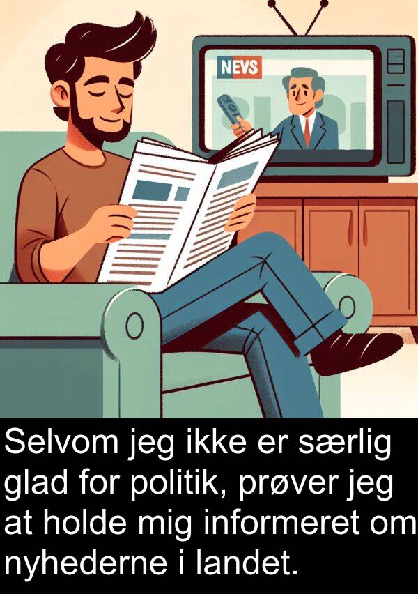 holde: Selvom jeg ikke er særlig glad for politik, prøver jeg at holde mig informeret om nyhederne i landet.