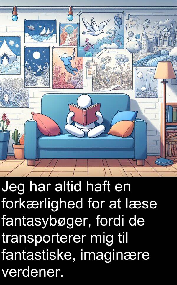 verdener: Jeg har altid haft en forkærlighed for at læse fantasybøger, fordi de transporterer mig til fantastiske, imaginære verdener.