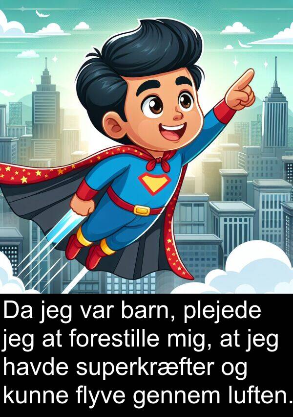 flyve: Da jeg var barn, plejede jeg at forestille mig, at jeg havde superkræfter og kunne flyve gennem luften.