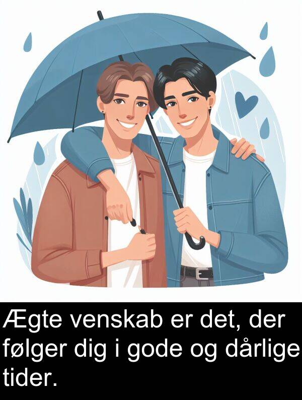 venskab: Ægte venskab er det, der følger dig i gode og dårlige tider.