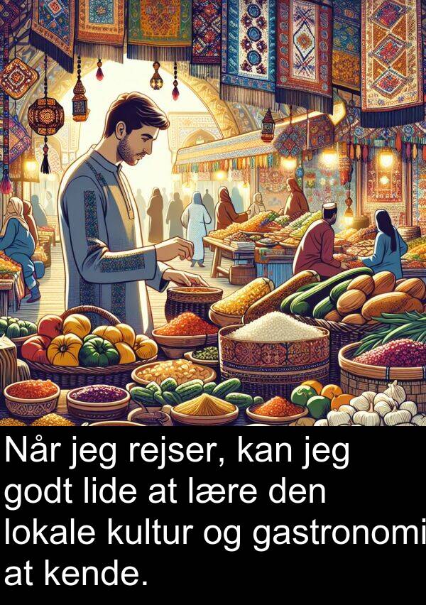 kultur: Når jeg rejser, kan jeg godt lide at lære den lokale kultur og gastronomi at kende.