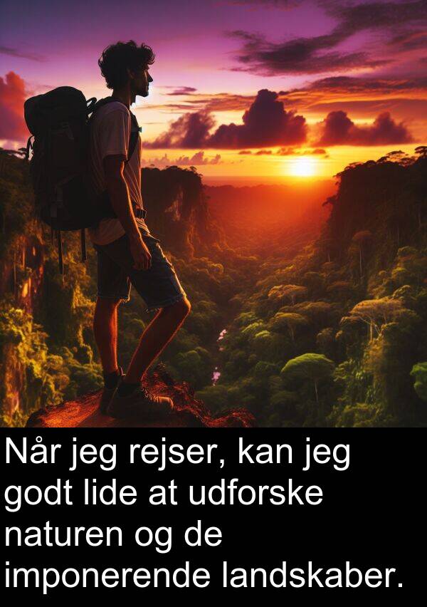 udforske: Når jeg rejser, kan jeg godt lide at udforske naturen og de imponerende landskaber.
