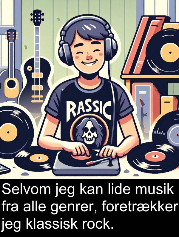 musik: Selvom jeg kan lide musik fra alle genrer, foretrækker jeg klassisk rock.
