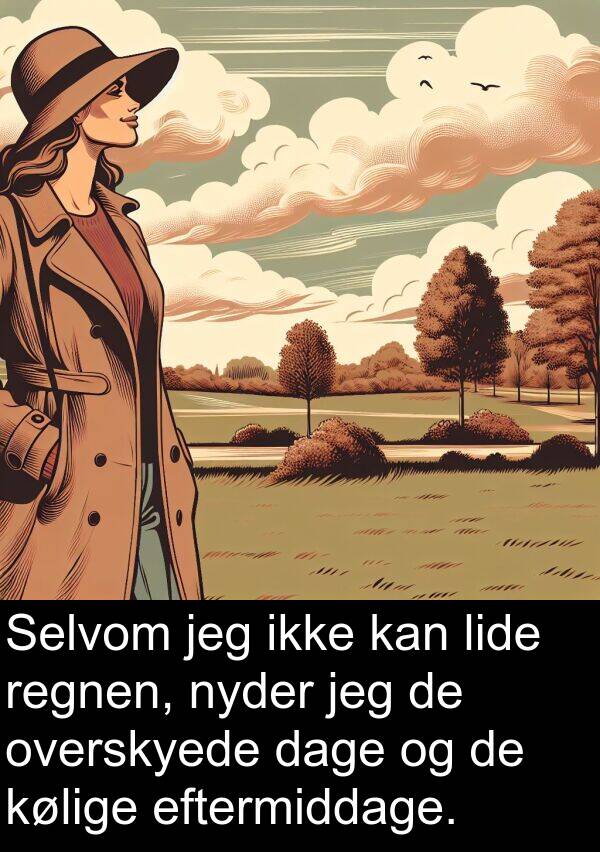 kølige: Selvom jeg ikke kan lide regnen, nyder jeg de overskyede dage og de kølige eftermiddage.