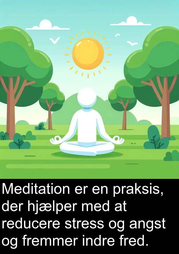 fremmer: Meditation er en praksis, der hjælper med at reducere stress og angst og fremmer indre fred.