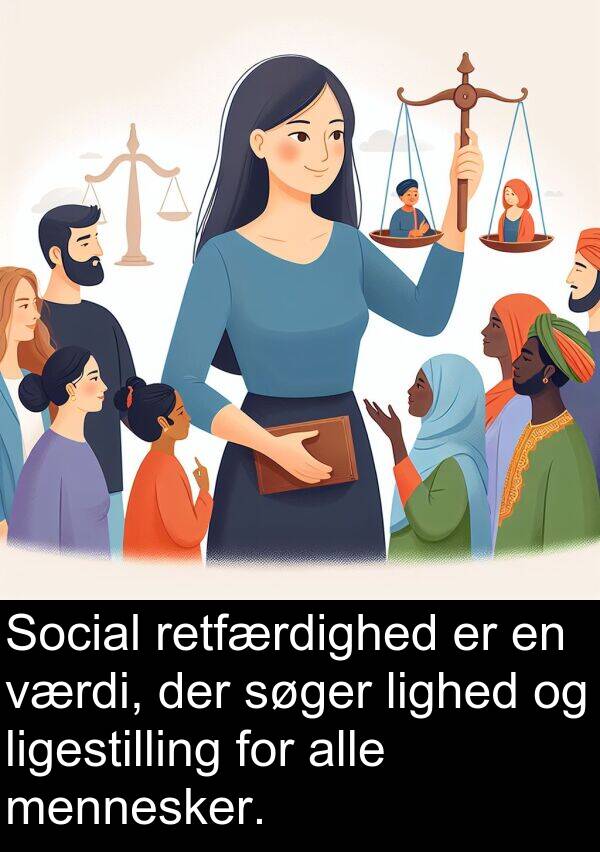 værdi: Social retfærdighed er en værdi, der søger lighed og ligestilling for alle mennesker.