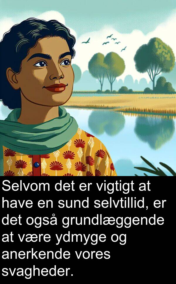 ydmyge: Selvom det er vigtigt at have en sund selvtillid, er det også grundlæggende at være ydmyge og anerkende vores svagheder.