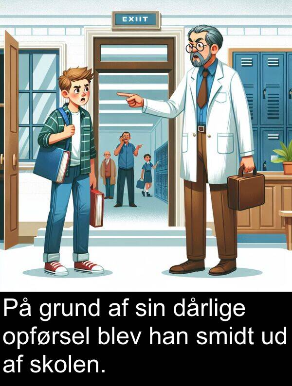 grund: På grund af sin dårlige opførsel blev han smidt ud af skolen.