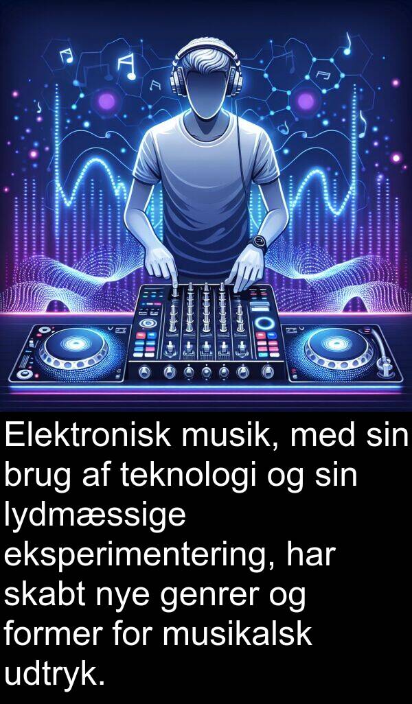 musik: Elektronisk musik, med sin brug af teknologi og sin lydmæssige eksperimentering, har skabt nye genrer og former for musikalsk udtryk.