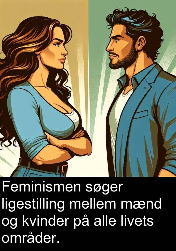 kvinder: Feminismen søger ligestilling mellem mænd og kvinder på alle livets områder.