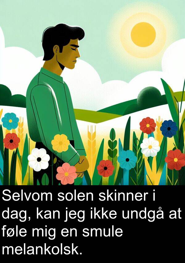 undgå: Selvom solen skinner i dag, kan jeg ikke undgå at føle mig en smule melankolsk.