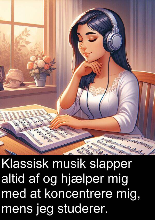 koncentrere: Klassisk musik slapper altid af og hjælper mig med at koncentrere mig, mens jeg studerer.