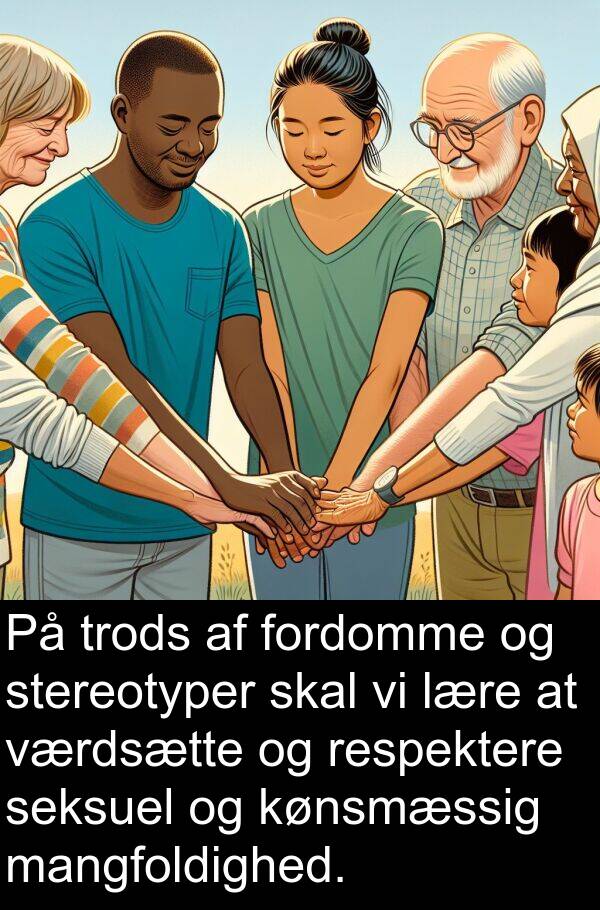 kønsmæssig: På trods af fordomme og stereotyper skal vi lære at værdsætte og respektere seksuel og kønsmæssig mangfoldighed.