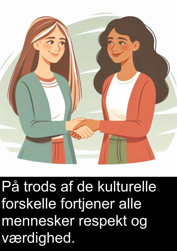 kulturelle: På trods af de kulturelle forskelle fortjener alle mennesker respekt og værdighed.