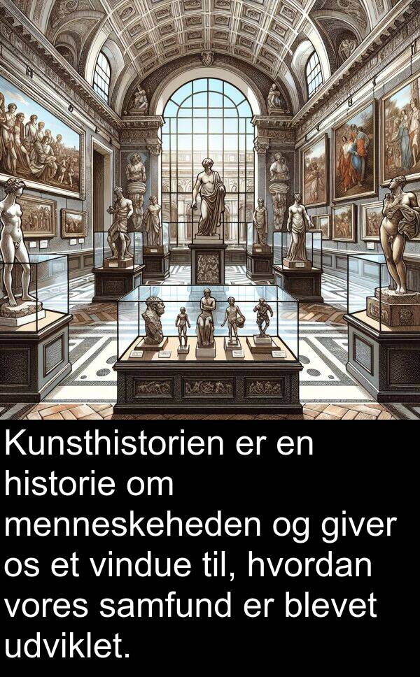vindue: Kunsthistorien er en historie om menneskeheden og giver os et vindue til, hvordan vores samfund er blevet udviklet.