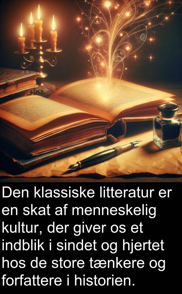kultur: Den klassiske litteratur er en skat af menneskelig kultur, der giver os et indblik i sindet og hjertet hos de store tænkere og forfattere i historien.