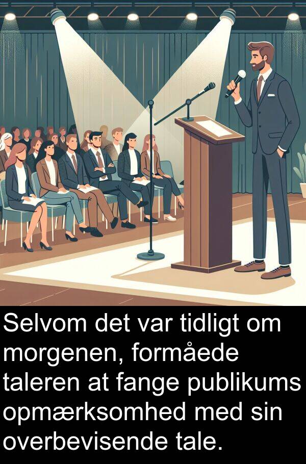 morgenen: Selvom det var tidligt om morgenen, formåede taleren at fange publikums opmærksomhed med sin overbevisende tale.