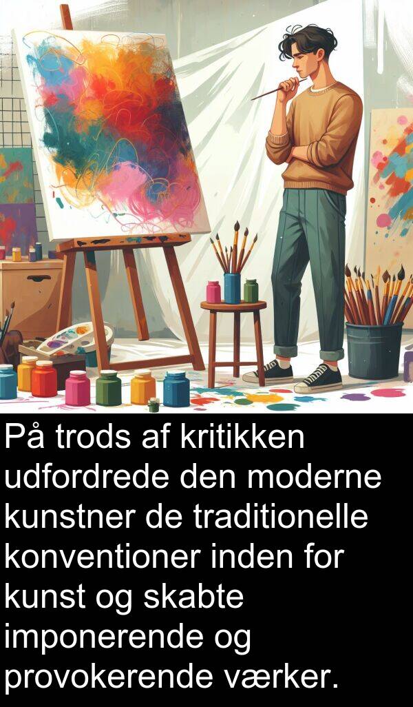 kunst: På trods af kritikken udfordrede den moderne kunstner de traditionelle konventioner inden for kunst og skabte imponerende og provokerende værker.