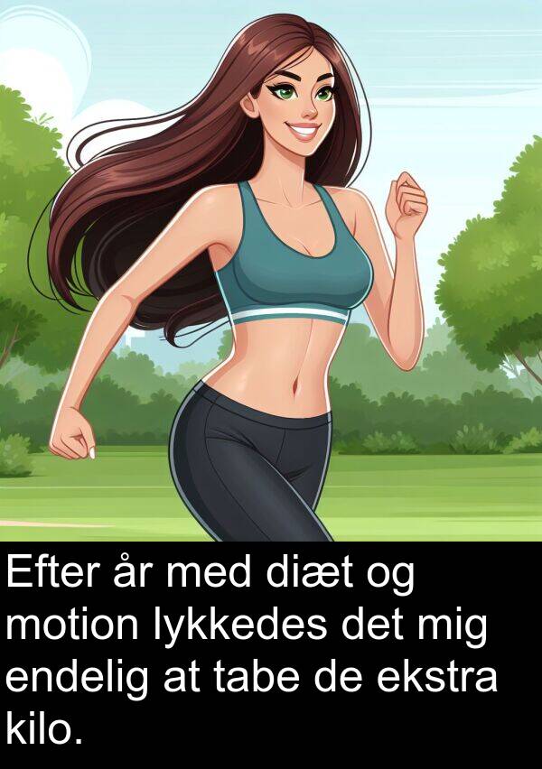 kilo: Efter år med diæt og motion lykkedes det mig endelig at tabe de ekstra kilo.