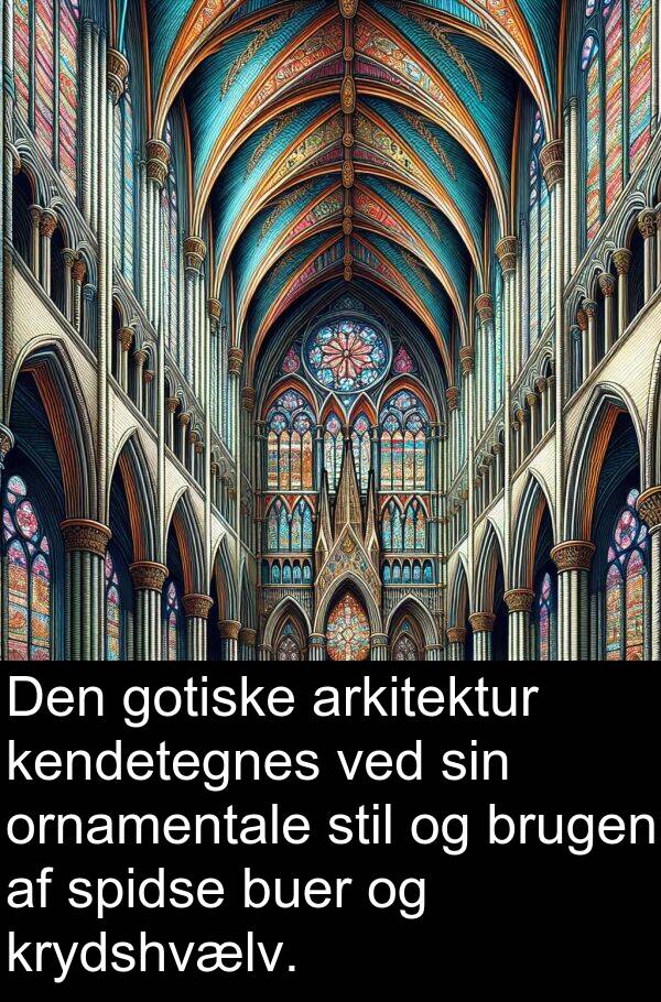 kendetegnes: Den gotiske arkitektur kendetegnes ved sin ornamentale stil og brugen af spidse buer og krydshvælv.