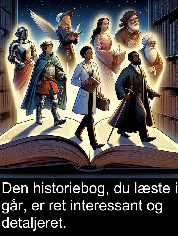 historiebog: Den historiebog, du læste i går, er ret interessant og detaljeret.
