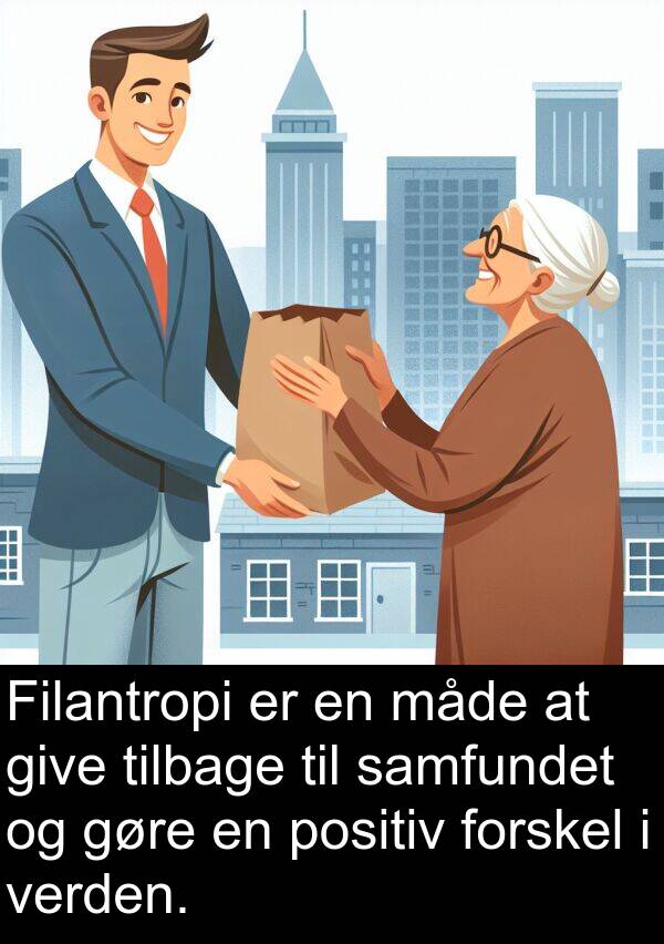 måde: Filantropi er en måde at give tilbage til samfundet og gøre en positiv forskel i verden.