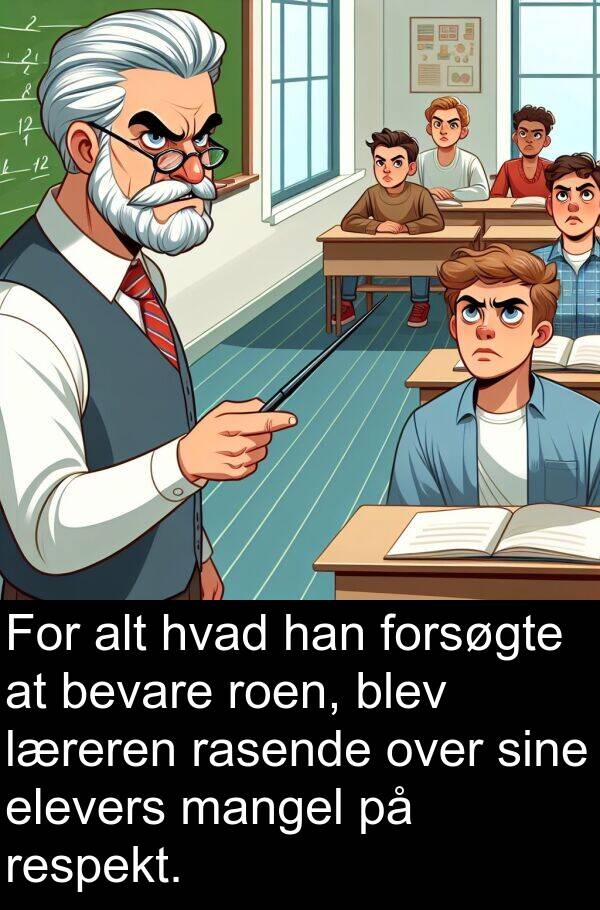 forsøgte: For alt hvad han forsøgte at bevare roen, blev læreren rasende over sine elevers mangel på respekt.