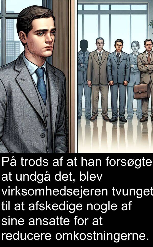 virksomhedsejeren: På trods af at han forsøgte at undgå det, blev virksomhedsejeren tvunget til at afskedige nogle af sine ansatte for at reducere omkostningerne.