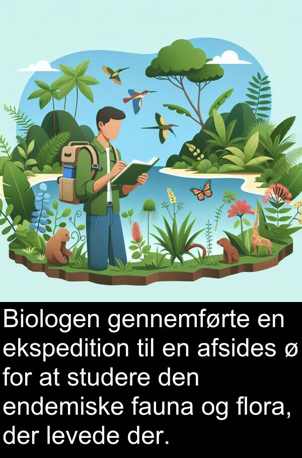 afsides: Biologen gennemførte en ekspedition til en afsides ø for at studere den endemiske fauna og flora, der levede der.