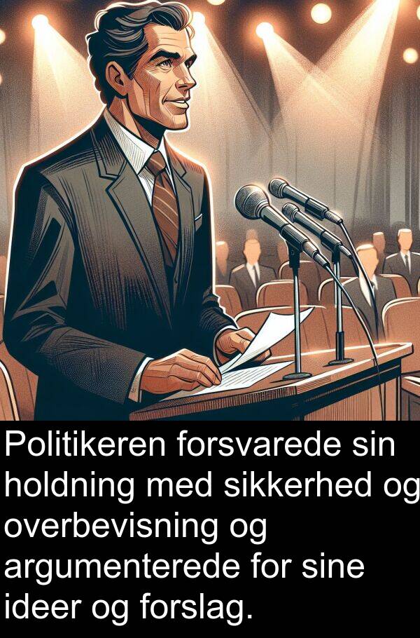 holdning: Politikeren forsvarede sin holdning med sikkerhed og overbevisning og argumenterede for sine ideer og forslag.