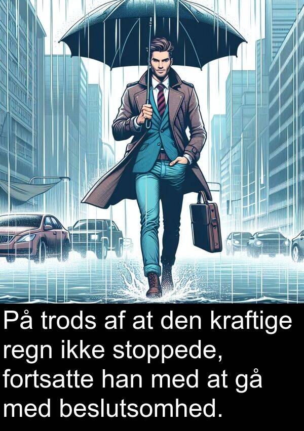 kraftige: På trods af at den kraftige regn ikke stoppede, fortsatte han med at gå med beslutsomhed.