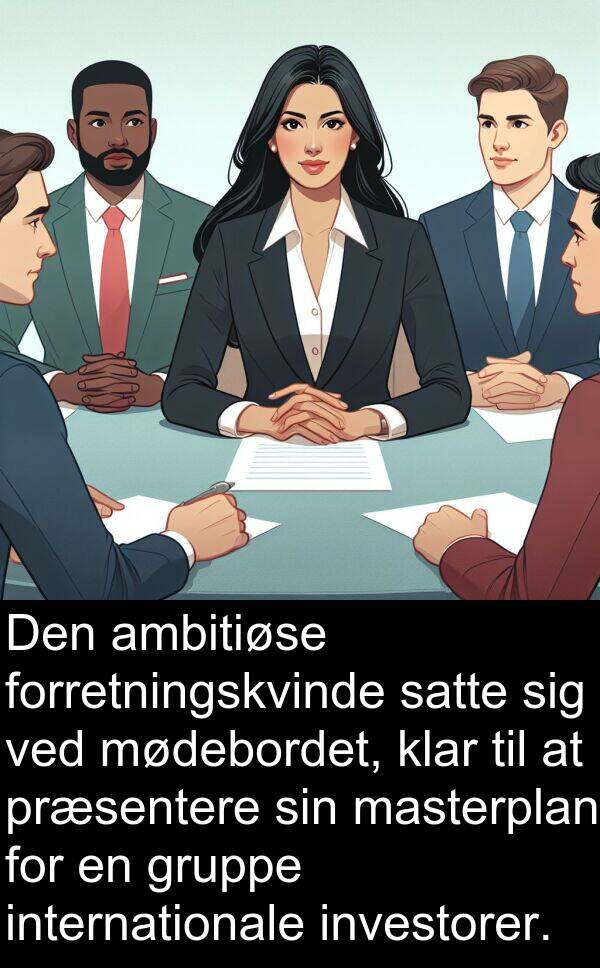 masterplan: Den ambitiøse forretningskvinde satte sig ved mødebordet, klar til at præsentere sin masterplan for en gruppe internationale investorer.