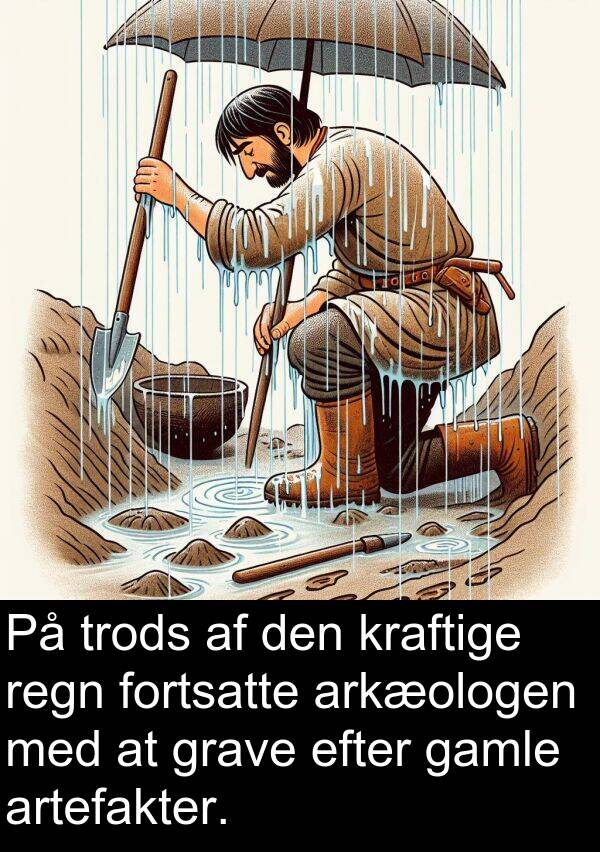 kraftige: På trods af den kraftige regn fortsatte arkæologen med at grave efter gamle artefakter.