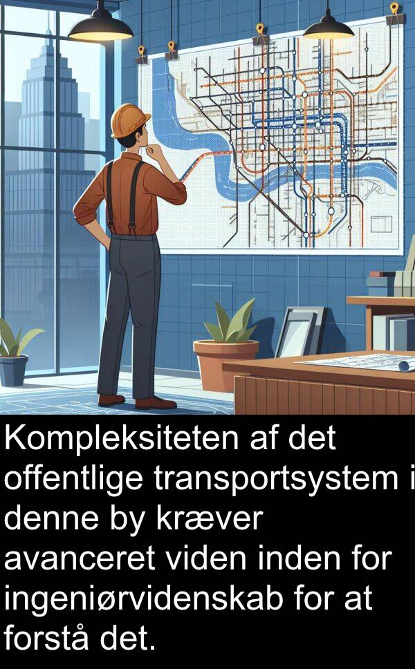 kræver: Kompleksiteten af det offentlige transportsystem i denne by kræver avanceret viden inden for ingeniørvidenskab for at forstå det.