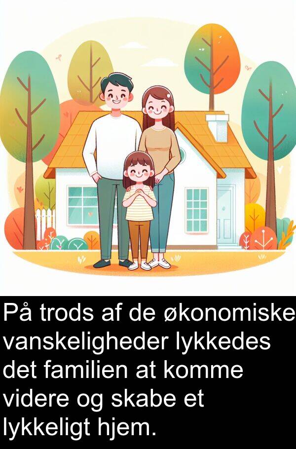 lykkedes: På trods af de økonomiske vanskeligheder lykkedes det familien at komme videre og skabe et lykkeligt hjem.