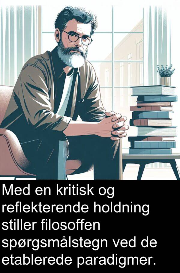 kritisk: Med en kritisk og reflekterende holdning stiller filosoffen spørgsmålstegn ved de etablerede paradigmer.