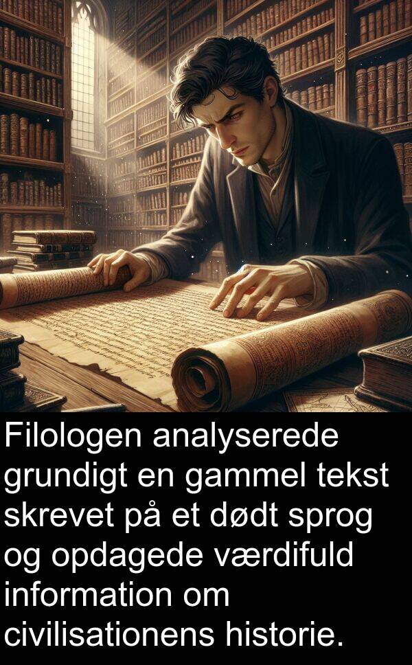 værdifuld: Filologen analyserede grundigt en gammel tekst skrevet på et dødt sprog og opdagede værdifuld information om civilisationens historie.