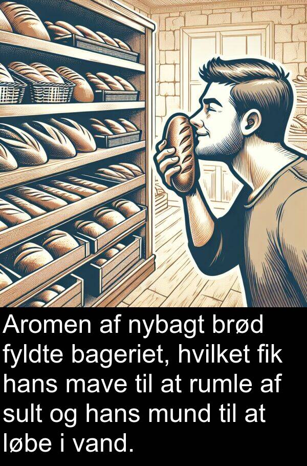 bageriet: Aromen af nybagt brød fyldte bageriet, hvilket fik hans mave til at rumle af sult og hans mund til at løbe i vand.