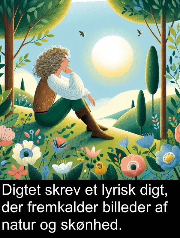 fremkalder: Digtet skrev et lyrisk digt, der fremkalder billeder af natur og skønhed.