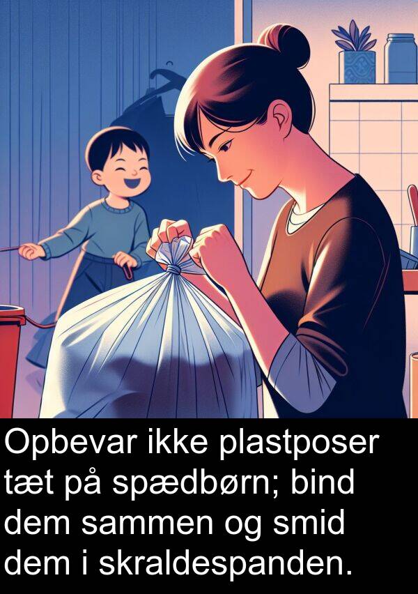 sammen: Opbevar ikke plastposer tæt på spædbørn; bind dem sammen og smid dem i skraldespanden.