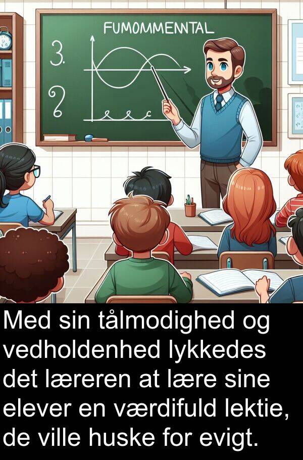 lykkedes: Med sin tålmodighed og vedholdenhed lykkedes det læreren at lære sine elever en værdifuld lektie, de ville huske for evigt.