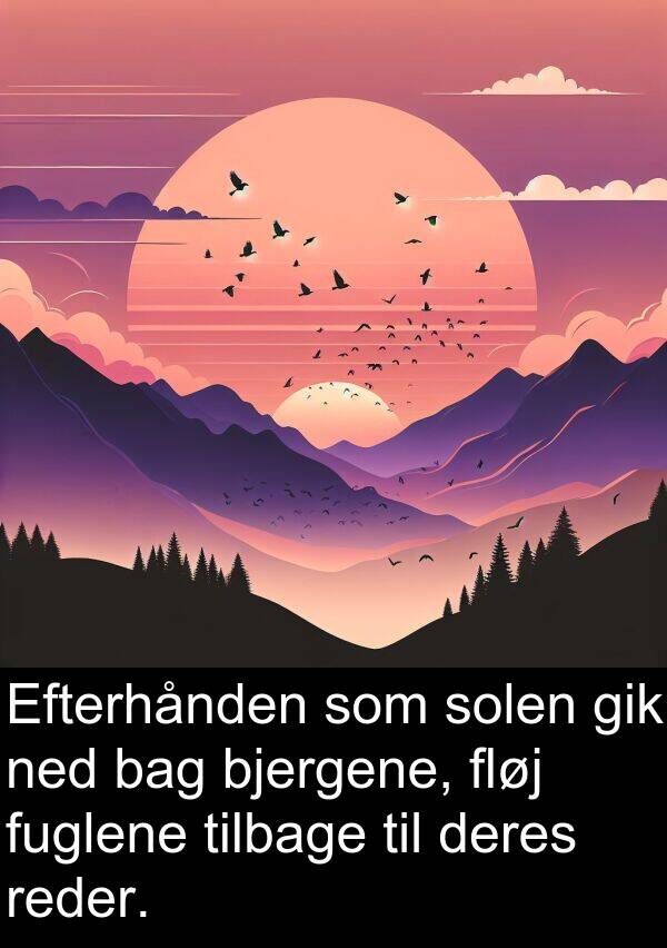 bag: Efterhånden som solen gik ned bag bjergene, fløj fuglene tilbage til deres reder.