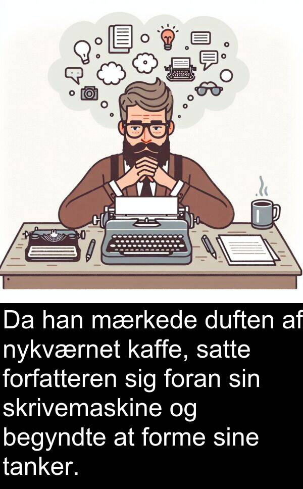 mærkede: Da han mærkede duften af nykværnet kaffe, satte forfatteren sig foran sin skrivemaskine og begyndte at forme sine tanker.
