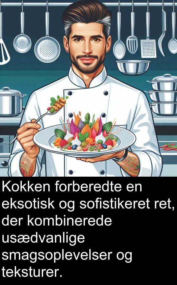 usædvanlige: Kokken forberedte en eksotisk og sofistikeret ret, der kombinerede usædvanlige smagsoplevelser og teksturer.