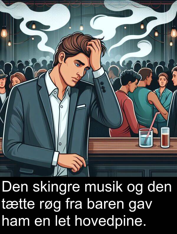 musik: Den skingre musik og den tætte røg fra baren gav ham en let hovedpine.