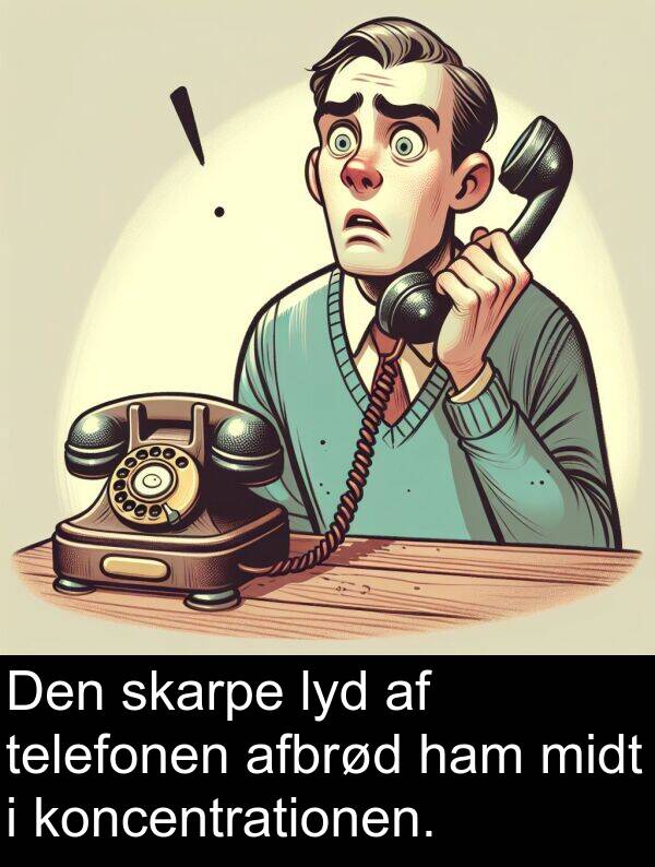 koncentrationen: Den skarpe lyd af telefonen afbrød ham midt i koncentrationen.