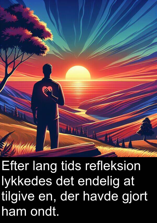 lykkedes: Efter lang tids refleksion lykkedes det endelig at tilgive en, der havde gjort ham ondt.