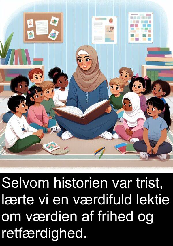 værdien: Selvom historien var trist, lærte vi en værdifuld lektie om værdien af frihed og retfærdighed.