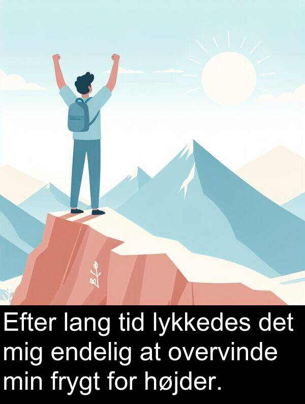 lykkedes: Efter lang tid lykkedes det mig endelig at overvinde min frygt for højder.