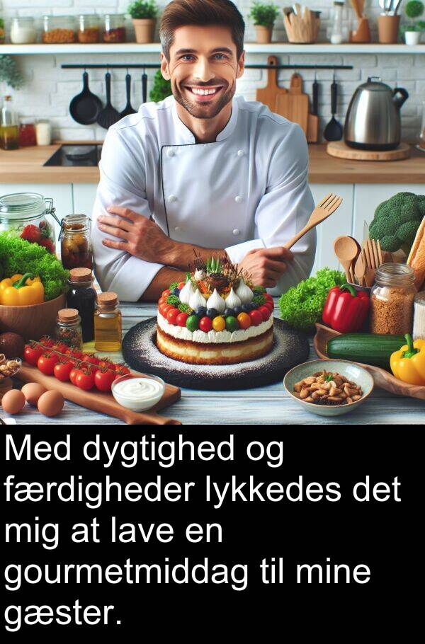 lykkedes: Med dygtighed og færdigheder lykkedes det mig at lave en gourmetmiddag til mine gæster.